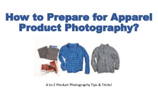 How to Prepare for Apparel
Product Photography?
A to Z Product Photography Tips & Tricks!
 