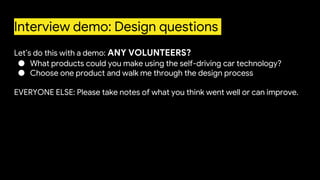 Interview demo: Design questions
Let’s do this with a demo: ANY VOLUNTEERS?
● What products could you make using the self-...