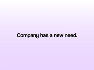 Company has a new need.
 