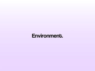 Environment.
 