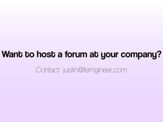 Want to host a forum at your company?
Contact: justin@femgineer.com
 