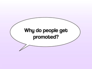 Why do people get
promoted?
 