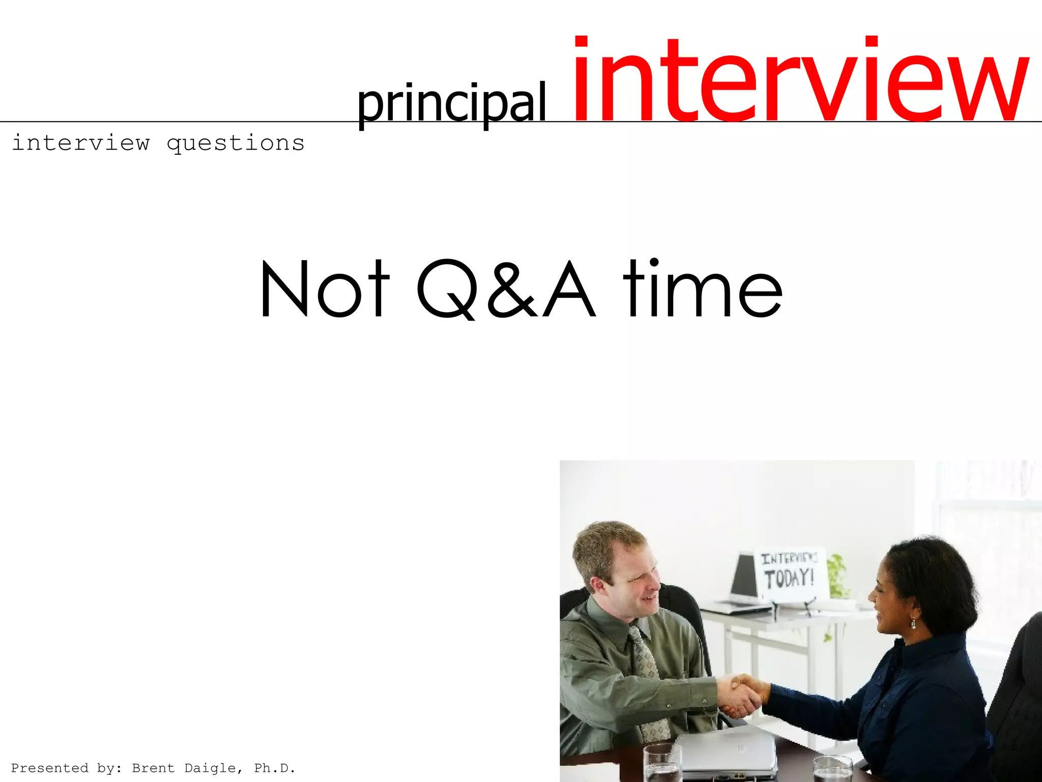 interview questions
                                    principal   interview
                            Not Q&A time




Presented by: Brent Daigle, Ph.D.
 