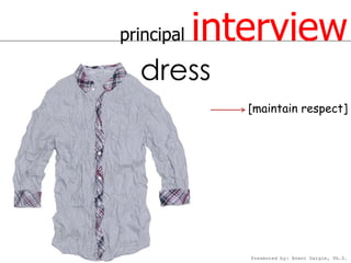 principal   interview
  dress
               [maintain respect]




               Presented by: Brent Daigle, Ph.D.
 