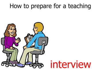 How to prepare for a teaching




              interview
 