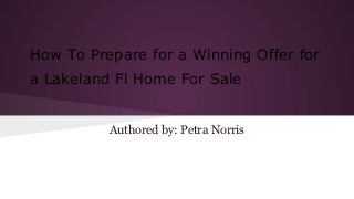 How To Prepare for a Winning Offer for
a Lakeland Fl Home For Sale

Authored by: Petra Norris

 