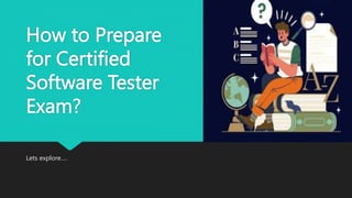 How to Prepare
for Certified
Software Tester
Exam?
Lets explore….
 