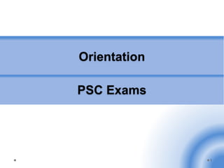 Orientation
PSC Exams
1
 