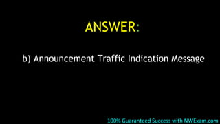 ANSWER:
b) Announcement Traffic Indication Message
100% Guaranteed Success with NWExam.com
 