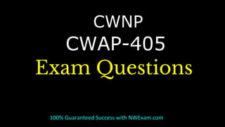 CWAP-405
Exam Questions
100% Guaranteed Success with NWExam.com
CWNP
 