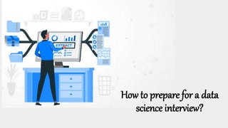 How to prepare for a data
science interview?
 
