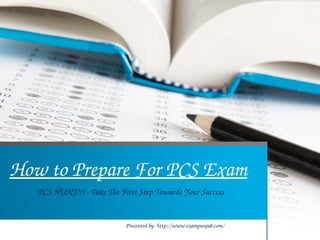 How to Prepare For PCS Exam
PCS HUNT!!! ­ Take The First Step Towards Your Success
Presented by­ http://www.exampunjab.com/
 