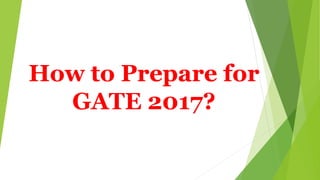 How to Prepare for
GATE 2017?
 