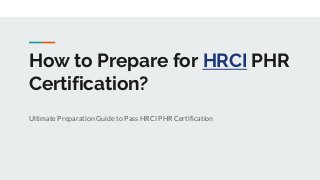 How to Prepare for HRCI PHR
Certification?
Ultimate Preparation Guide to Pass HRCI PHR Certification
 