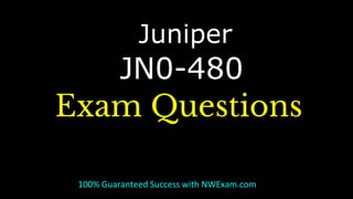JN0-480
Exam Questions
100% Guaranteed Success with NWExam.com
Juniper
 