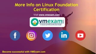 More Info on Linux Foundation
Certification
Visit www.vmexam.com
Become successful with VMExam.com
 