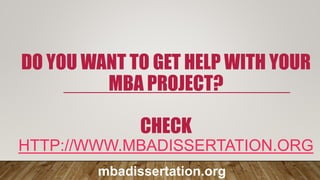 DO YOU WANT TO GET HELP WITH YOUR
MBA PROJECT?
CHECK
HTTP://WWW.MBADISSERTATION.ORG
mbadissertation.org
 