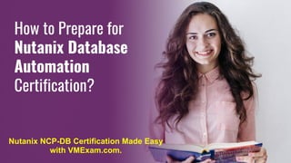 How to Prepare for
Nutanix Database
Automation
Certification?
Nutanix NCP-DB Certification Made Easy
with VMExam.com.
 