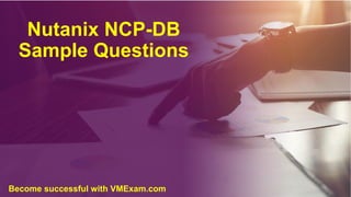 Nutanix NCP-DB
Sample Questions
Become successful with VMExam.com
 