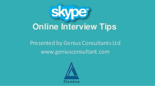 Online Interview Tips
Presented by Genius Consultants Ltd
www.geniusconsultant.com
 