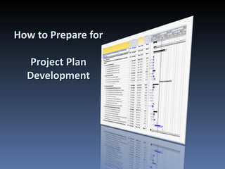 How to Prepare for

  Project Plan
  Development
 
