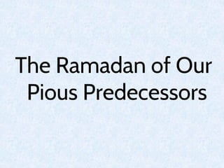 The Ramadan of Our
Pious Predecessors
 
