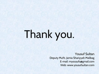 Thank you.
Yousuf Sultan
Deputy Mufti, Jamia Shariyyah Malibag
E-mail: myousufs@gmail.com
Web: www.yousufsultan.com
 