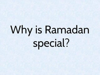 Why is Ramadan
special?
 