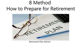 Retirement Plan Advisor
8 Method
How to Prepare for Retirement
 