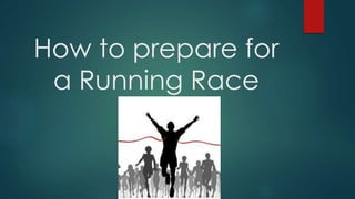 How to prepare for
a Running Race
 