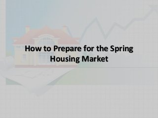 How to Prepare for the Spring
Housing Market
 