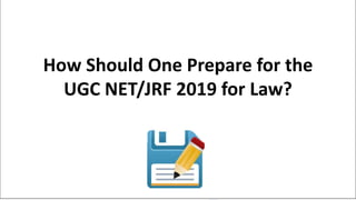 How Should One Prepare for the
UGC NET/JRF 2019 for Law?
 