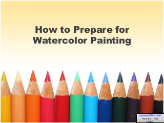 How to Prepare for 
Watercolor Painting 
www.paintlover.com 
Haryana, India 
133001 
 