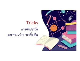 Tricks
การซักประวัติ
และตรวจรางกายเพิ่มเติม
 