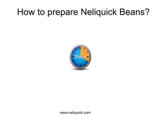 How to prepare Neliquick Beans?




         www.neliquick.com
 