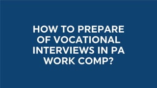 HOW TO PREPARE
OF VOCATIONAL
INTERVIEWS IN PA
WORK COMP?
 