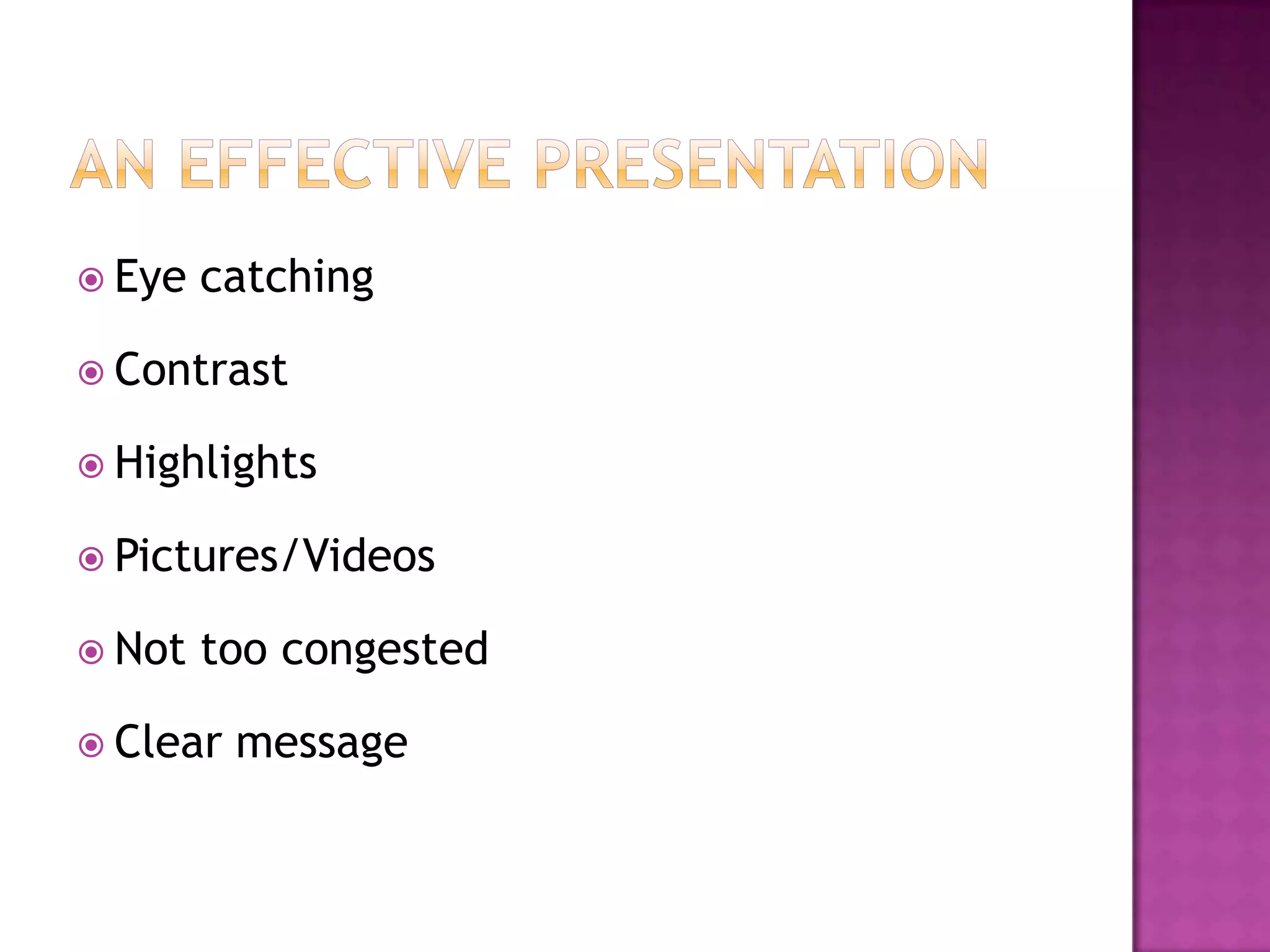  Eye   catching

 Contrast

 Highlights

 Pictures/Videos

 Not   too congested

 Clear   message
 