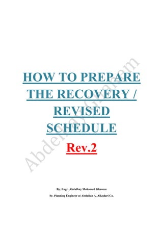 HOW TO PREPARE
THE RECOVERY /
REVISED
SCHEDULE
Rev.2
By. Engr. Abdulhay Mohamed Ghanem
Sr. Planning Engineer at Abdullah A. Alkodari Co.
 