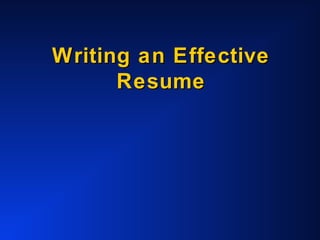 Writing an EffectiveWriting an Effective
ResumeResume
 