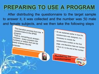 After distributing the questionnaire to the target sample
to answer it, it was collected and the number was 50 male
and female subjects, and we then take the following steps
 