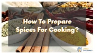 How To Prepare Spices For Cooking _ Global Spice Exporter - Vyom Overseas.pptx