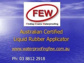 Australian Certified
Liquid Rubber Applicator
www.waterproofingfew.com.au
Ph: 03 8812 2918
 