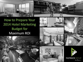 How to Prepare Your
2014 Hotel Marketing
Budget for
Maximum ROI

 