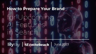 for Upcoming
AI Features
in Search
How to Prepare Your Brand
June 2023
| |
 