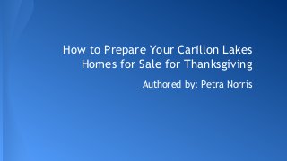 How to Prepare Your Carillon Lakes 
Homes for Sale for Thanksgiving 
Authored by: Petra Norris 
 