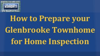 How to Prepare your
Glenbrooke Townhome
for Home Inspection
 