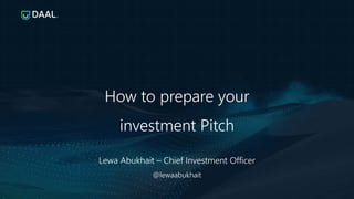How to prepare your
investment Pitch
Lewa Abukhait – Chief Investment Officer
@lewaabukhait
 