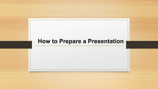 How to Prepare a Presentation
 