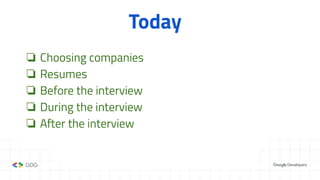 Today
❏ Choosing companies
❏ Resumes
❏ Before the interview
❏ During the interview
❏ After the interview
 