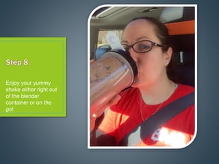 Enjoy your yummy
shake either right out
of the blender
container or on the
go!
 